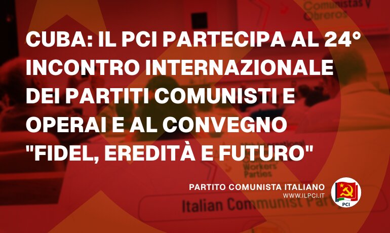 Cuba: il PCI partecipa al 24° incontro internazionale dei partiti comunisti e operai e al convegno “Fidel, eredità e futuro”