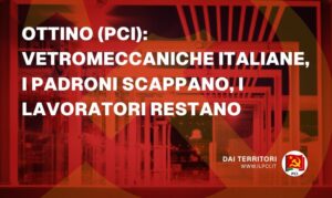PCI - Ottino (PCI): Vetromeccaniche Italiane, i padroni scappano, i lavoratori restano - pci ottino pci vetromeccaniche italiane i padroni scappano i lavoratori restano 24351 Partito Comunista Italiano pci ottino pci vetromeccaniche italiane i padroni scappano i lavoratori restano 24351