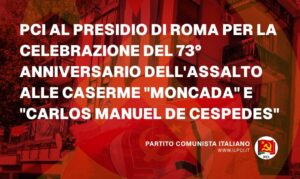 Partito Comunista Italiano pci pci al presidio di roma per la celebrazione del 73 anniversario dellassalto alle caserme moncada e carlos manuel de cespedes 24419